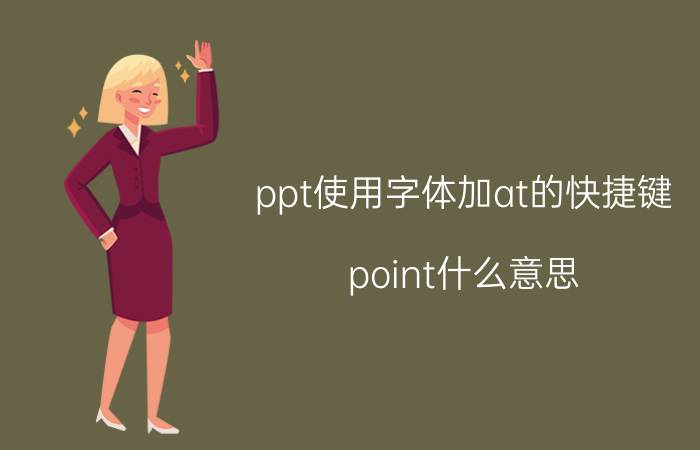 ppt使用字体加at的快捷键 point什么意思？